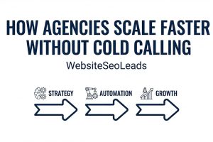 How Agencies Scale Faster Without Cold Calling